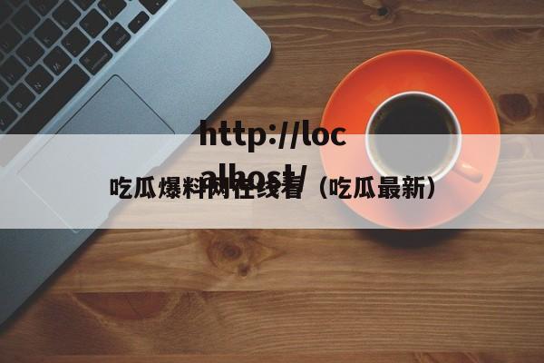 吃瓜爆料网在线看（吃瓜最新）