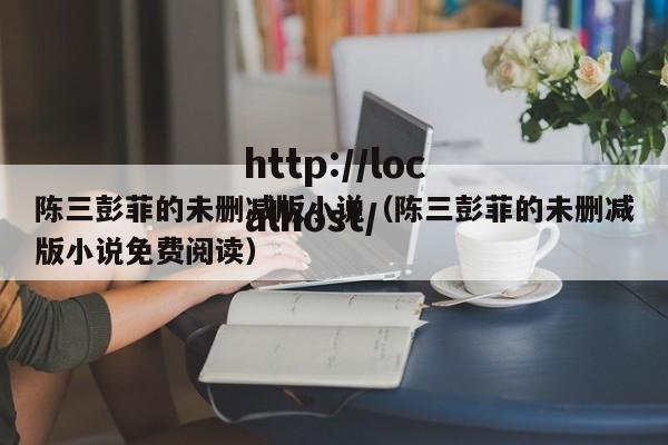 陈三彭菲的未删减版小说（陈三彭菲的未删减版小说免费阅读）